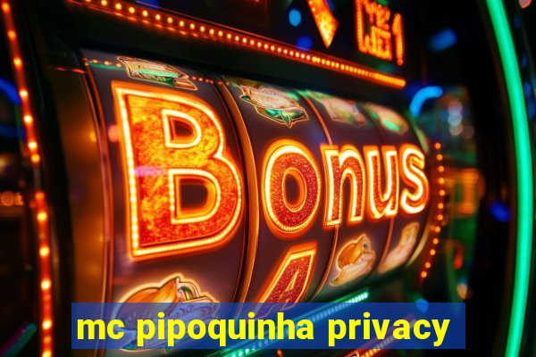 mc pipoquinha privacy